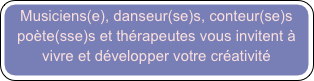 Musiciens(e), danseur(se)s, conteur(se)s poète(sse)s et thérapeutes vous invitent à
vivre et développer votre créativité

pa
